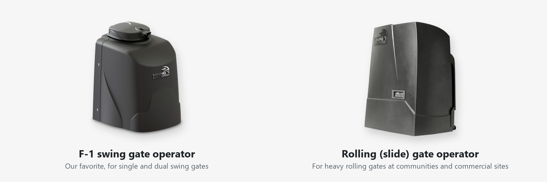 Viking F-1 swing gate operator and a Viking slide gate operator